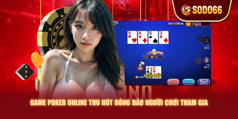 Game Poker online thu hút đông đảo người chơi tham gia